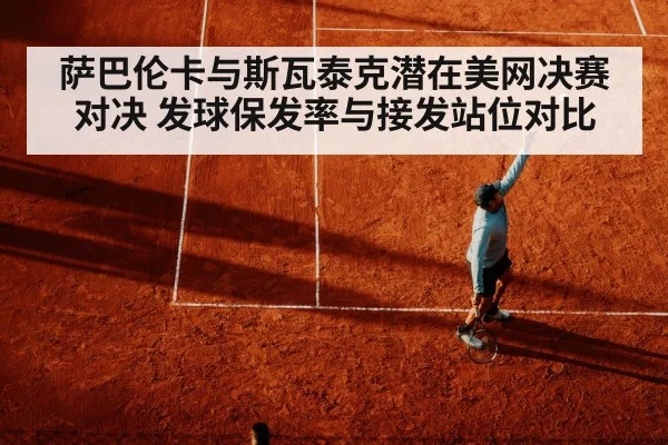 萨巴伦卡与斯瓦泰克潜在美网决赛对决 发球保发率与接发站位对比